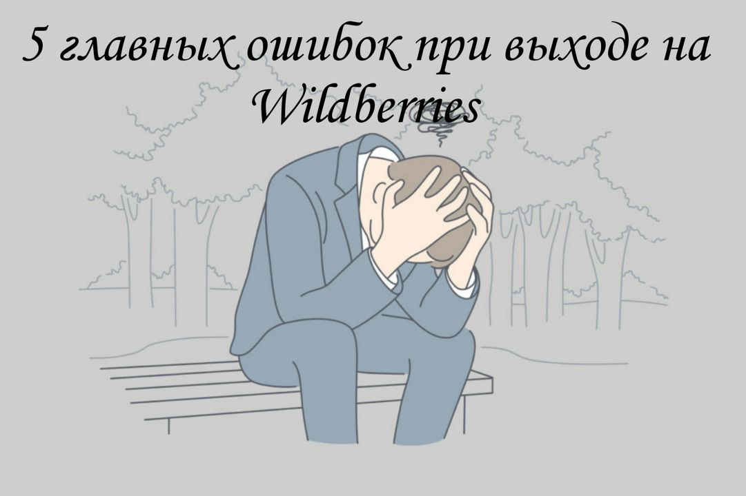 5 главных ошибок при выходе на Wildberries