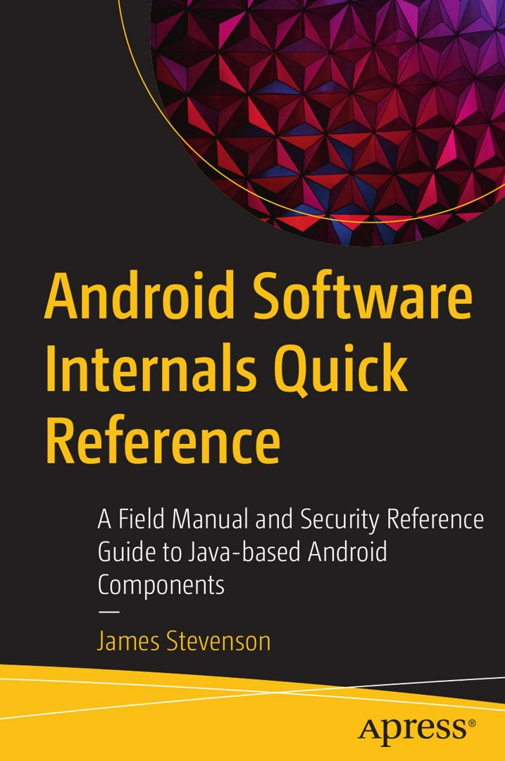 Android Software Internals Quick Reference. A Field Manual and Security Reference Guide to Java-b...