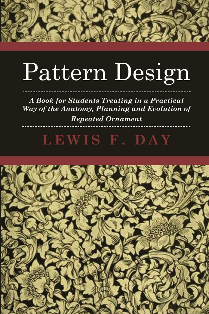 Pattern Design - A Book for Students Treating in a Practical Way of the Anatomy - Planning & Evol...