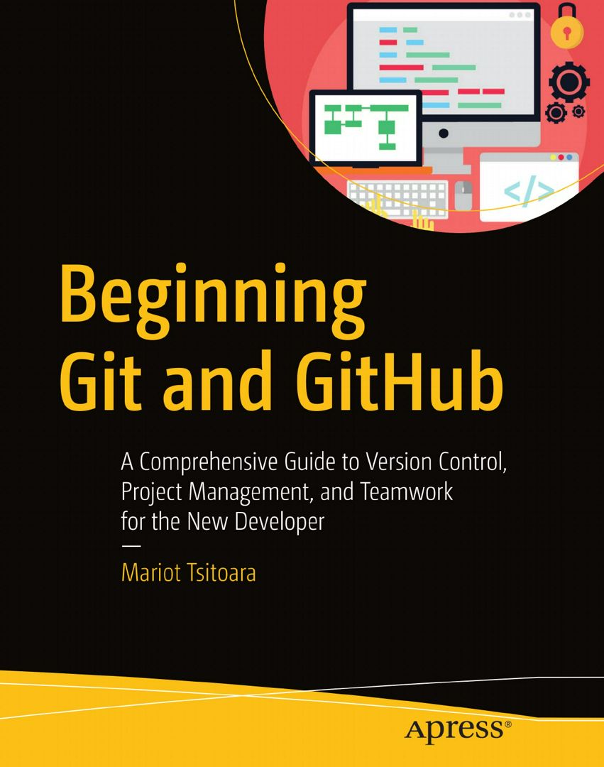 Beginning Git and GitHub. A Comprehensive Guide to Version Control, Project Management, and Teamw...