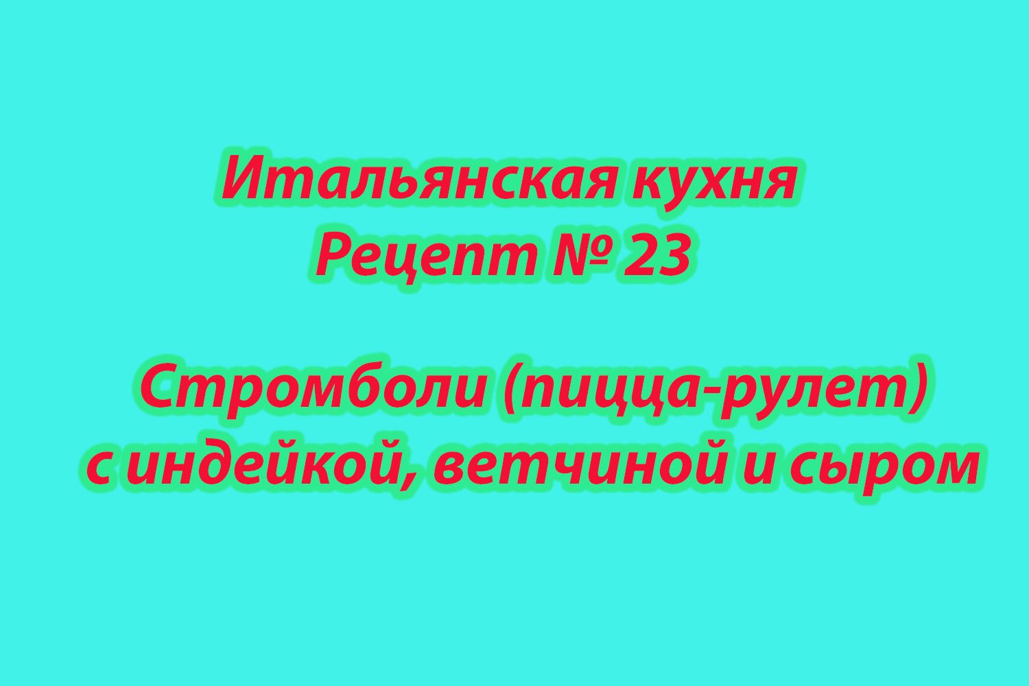 Итальянская кухня Рецепт № 23 Стромболи (пицца-рулет) с индейкой, ветчиной и сыром