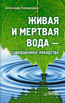 Живая и мертвая вода — совершенное лекарство - Александр Кородецкий ...