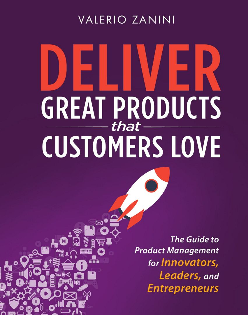 Deliver Great Products That Customers Love. The Guide to Product Management for Innovators, Leade...