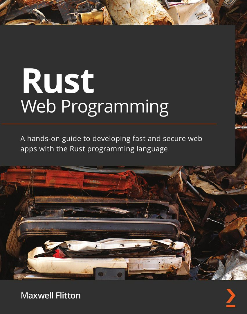 Rust Web Programming. A hands-on guide to developing fast and secure web apps with the Rust progr...