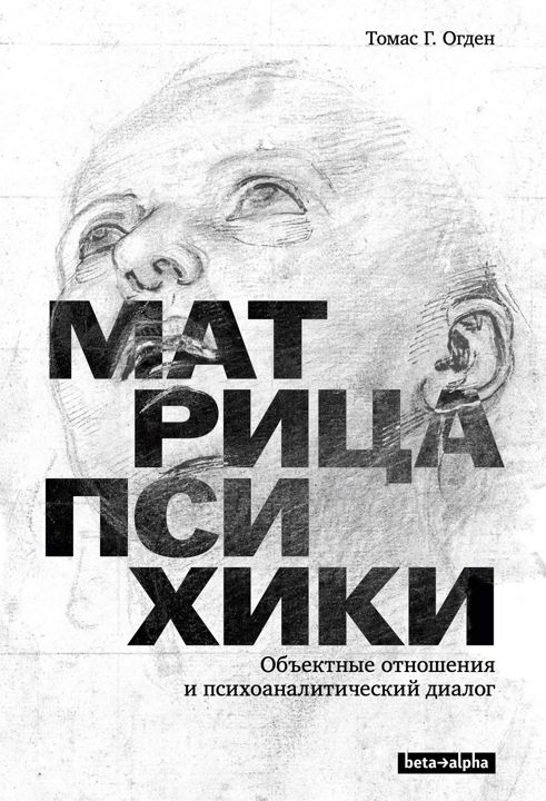 Матрица психики. Объектные отношения и психоаналитический диалог. (Томас Г. Огден)