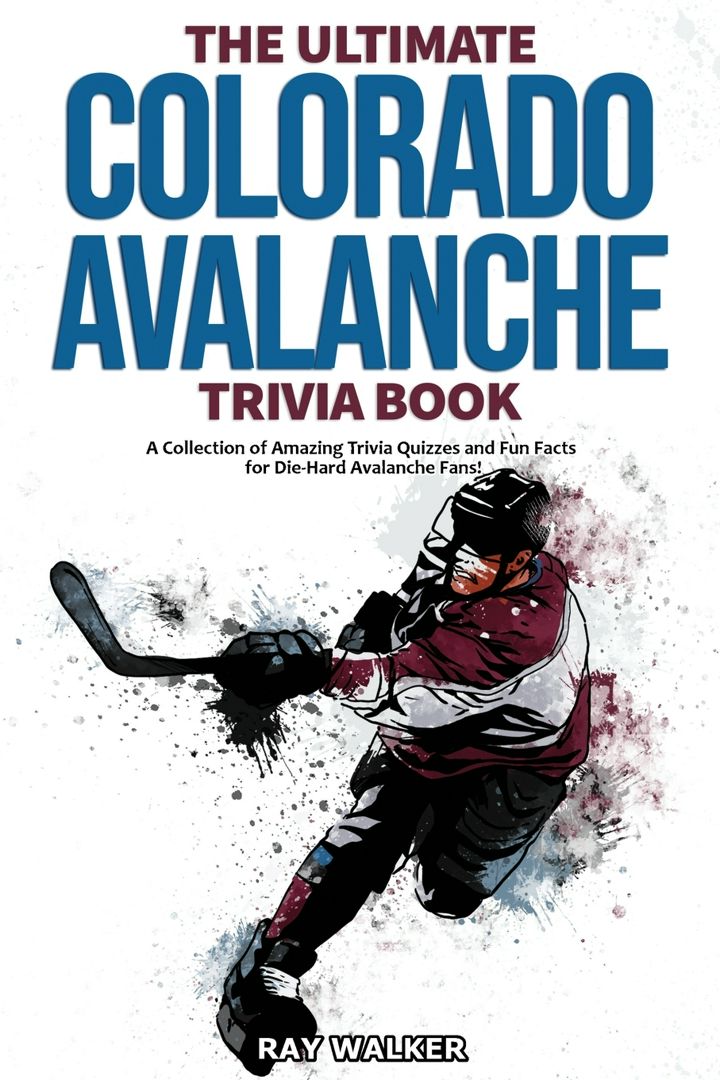 The Ultimate Colorado Avalanche Trivia Book. A Collection of Amazing Trivia Quizzes and Fun Facts...
