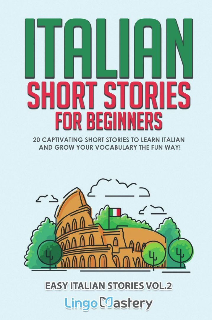 Italian Short Stories for Beginners Volume 2. 20 Captivating Short Stories to Learn Italian & Gro...