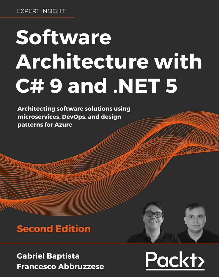 Software Architecture with C# 9 and .NET 5. Architecting software solutions using microservices, ...