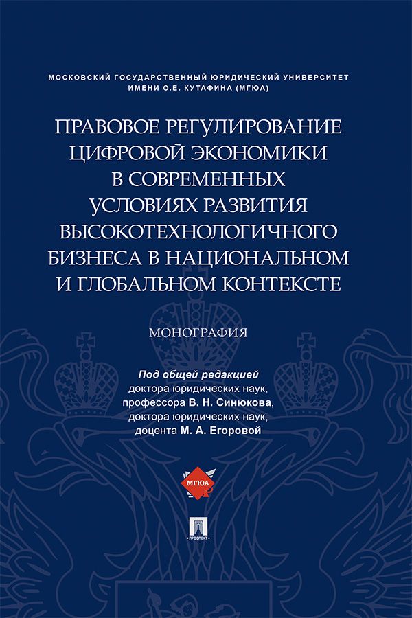 Правовое регулирование цифровой экономики в современных условиях развития высокотехнологичного бизнеса в национальном и глобальном контексте. Монограф