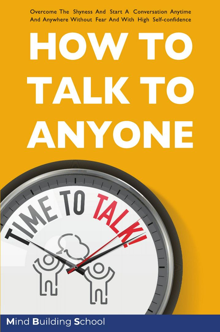 HOW TO TALK TO ANYONE. Overcome the Shyness and Start a Conversation Anytime and Anywhere Without...