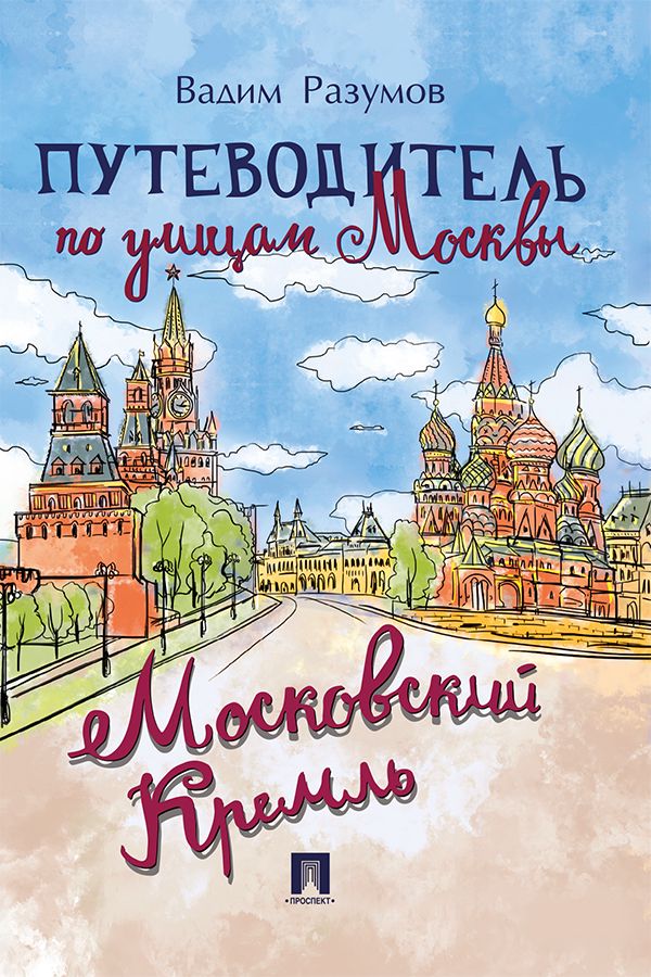 Путеводитель по улицам Москвы: Московский Кремль - Разумов В.А ...