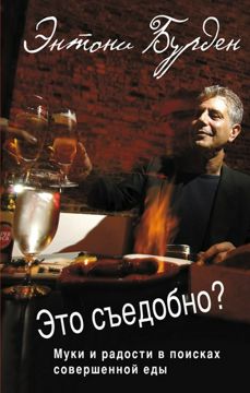 Это съедобно? Муки и радости в поисках совершенной еды - Энтони Майкл ...