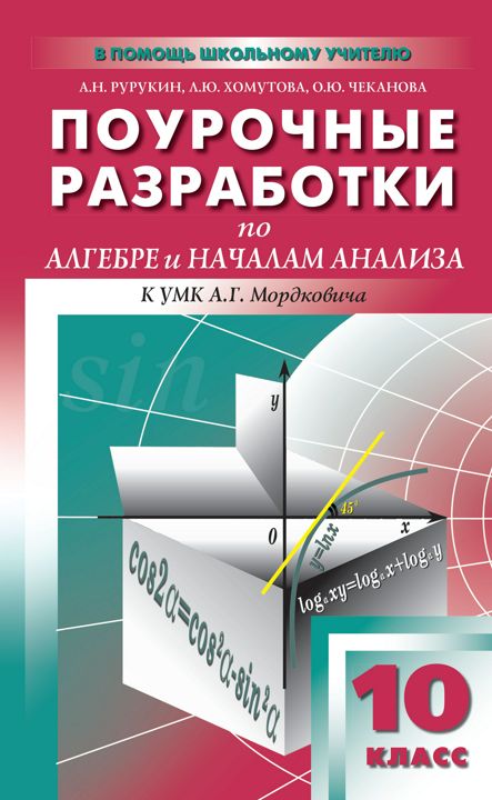 Поурочные разработки по алгебре и началам анализа. 10 класс : пособие для учителя (к УМК А.Г. Мордковича и др. (М.: Мнемозина))