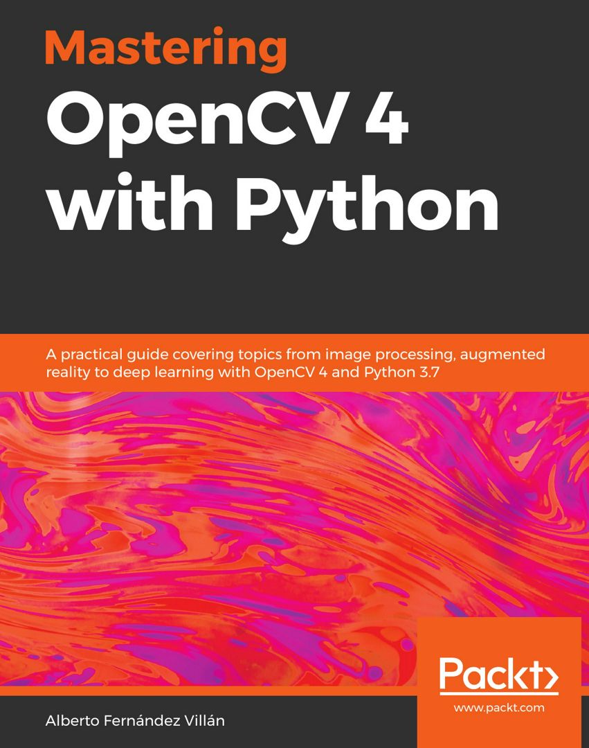 Mastering OpenCV 4 with Python. A practical guide covering topics from image processing, augmente...