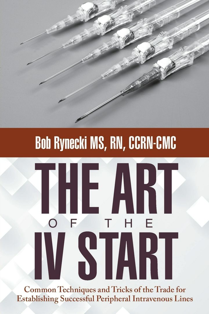 The Art of the IV Start. Common Techniques and Tricks of the Trade for Establishing Successful Pe...