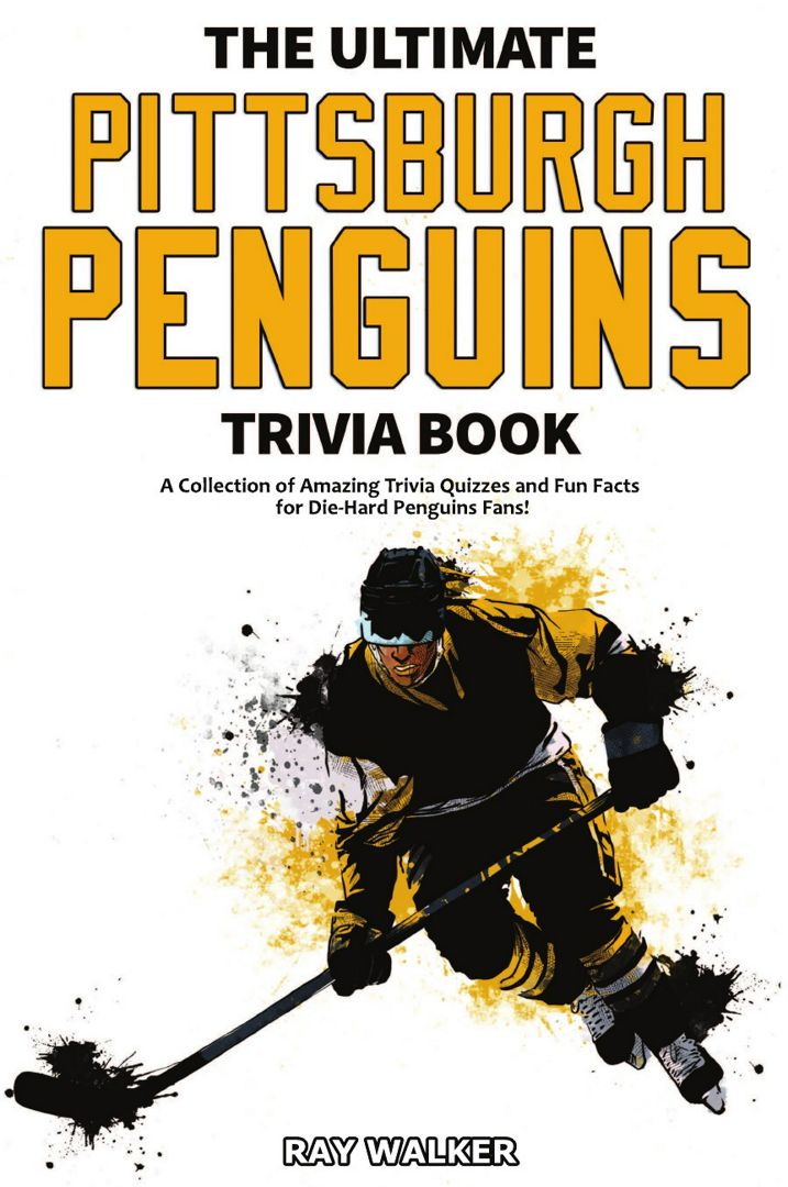 The Ultimate Pittsburgh Penguins Trivia Book. A Collection of Amazing Trivia Quizzes and Fun Fact...