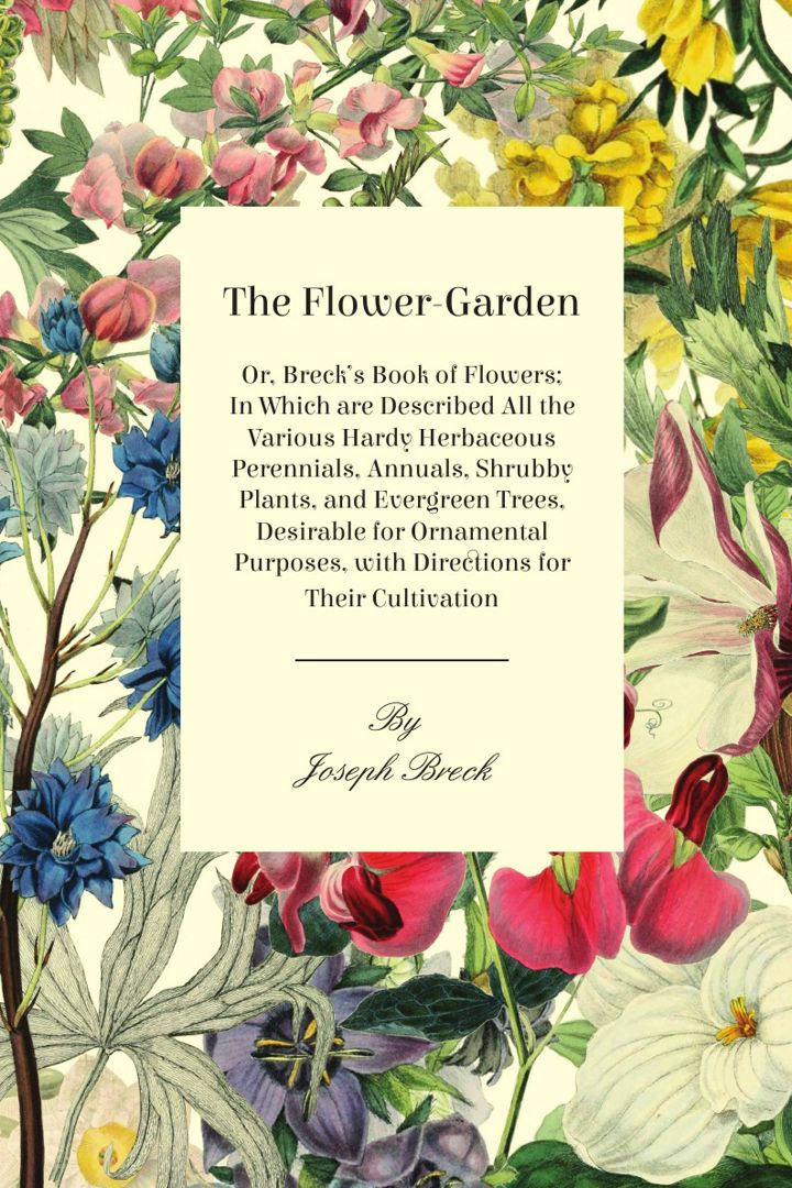 The Flower-Garden. Or, Breck's Book Of Flowers; In Which Are Described All The Various Hardy Herb...