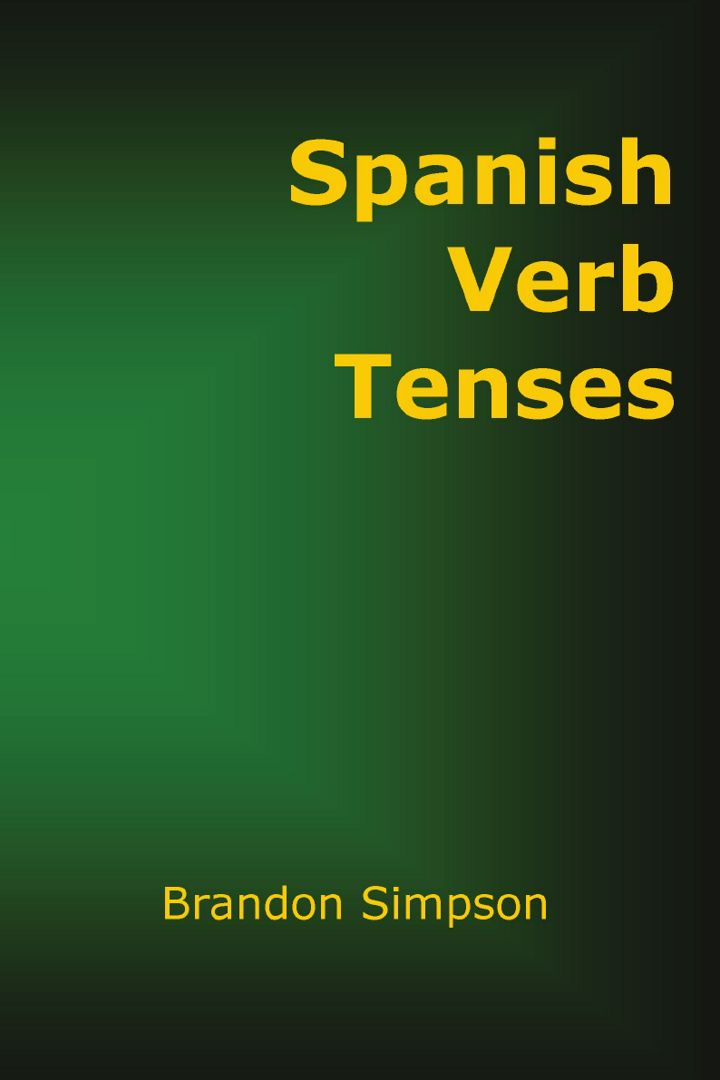 Spanish Verb Tenses. How to Conjugate Spanish Verbs, Perfecting Your Mastery of Spanish Verbs in ...