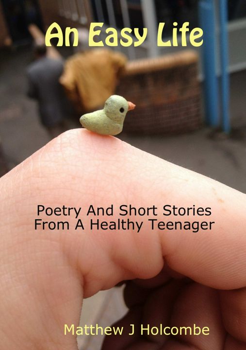 An Easy Life. Poetry And Short Stories From A Healthy Teenager