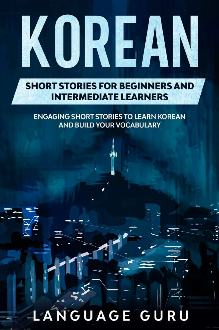 Korean Short Stories for Beginners and Intermediate Learners. Engaging Short Stories to Learn Kor...