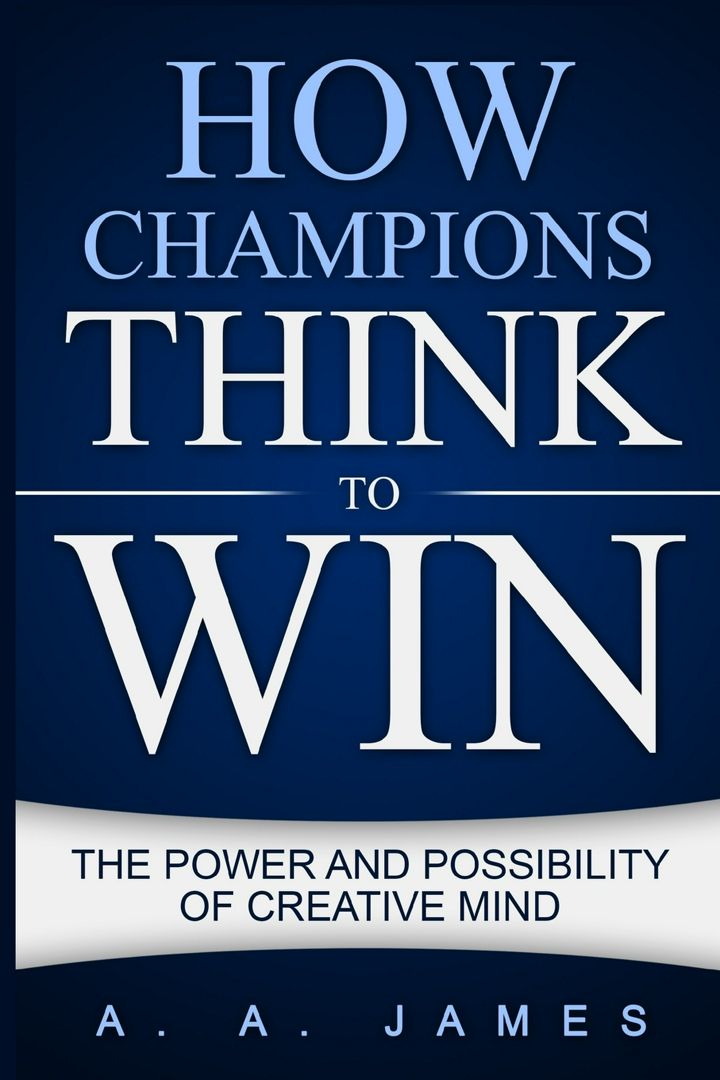 How Champions Think to Win. The Power and Possibility of Creative Mind