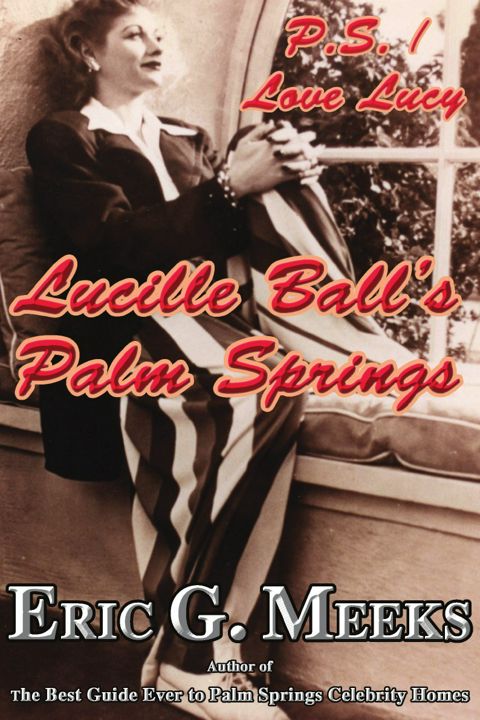 P. S. I Love Lucy. Lucille Ball's Palm Springs