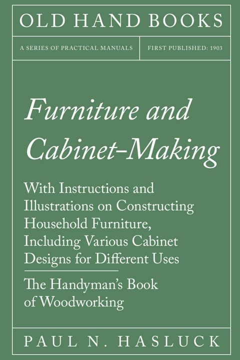 Furniture and Cabinet-Making - With Instructions and Illustrations on Constructing Household Furn...