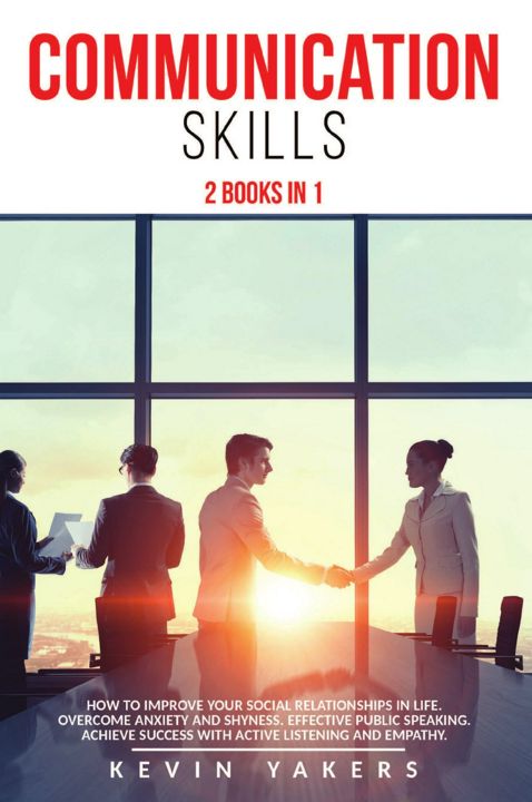 Communication skills. 2 Books In 1: How To Improve Your Social Relationships In Life. Overcome An...