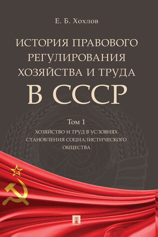 История правового регулирования хозяйства и труда в СССР. Том 1. Хозяйство и труд в условиях становления социалистического общества. Учебное пособие