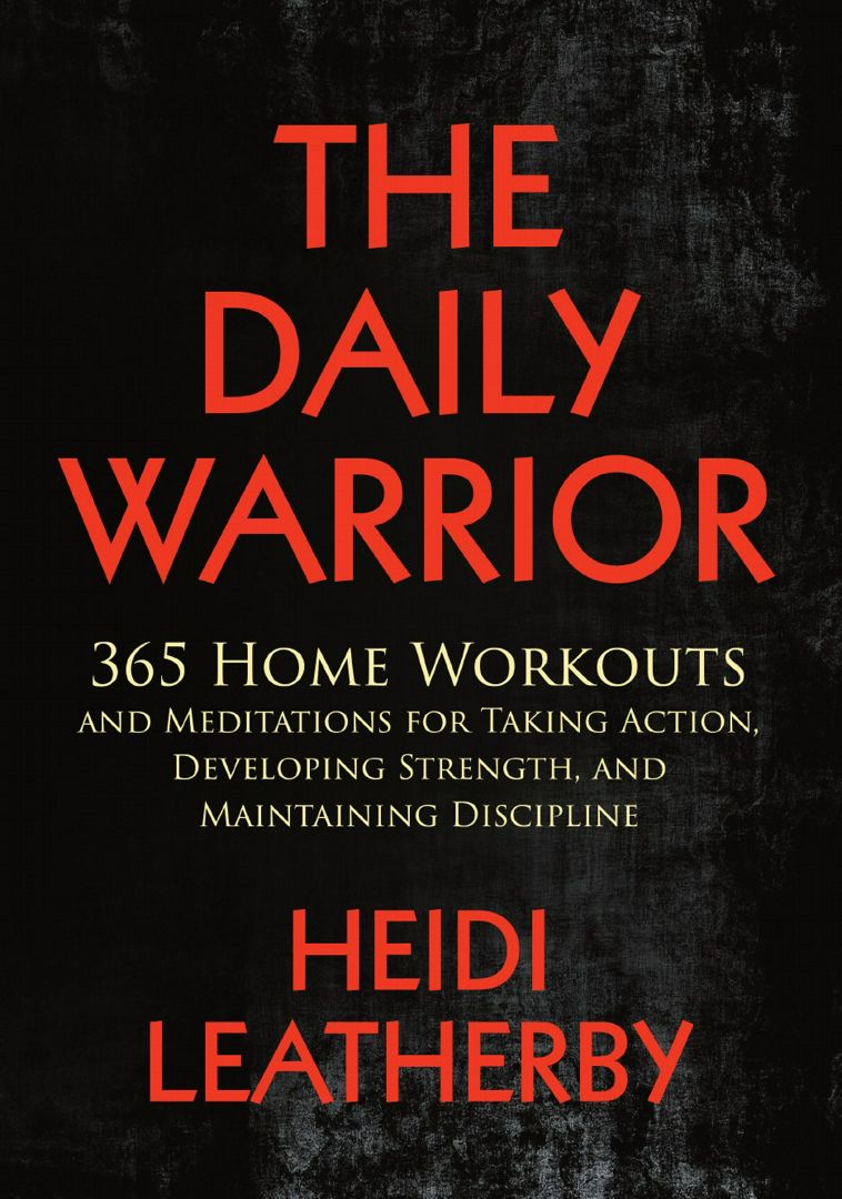 The Daily Warrior 365 Home Workouts and Meditations for Taking Action, Developing Strength, and M...