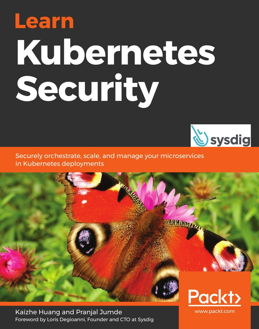 Learn Kubernetes Security. Securely orchestrate, scale, and manage your microservices in Kubernet...