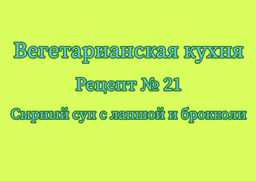 Вегетарианская кухня Рецепт № 21 Сырный суп с лапшой и брокколи