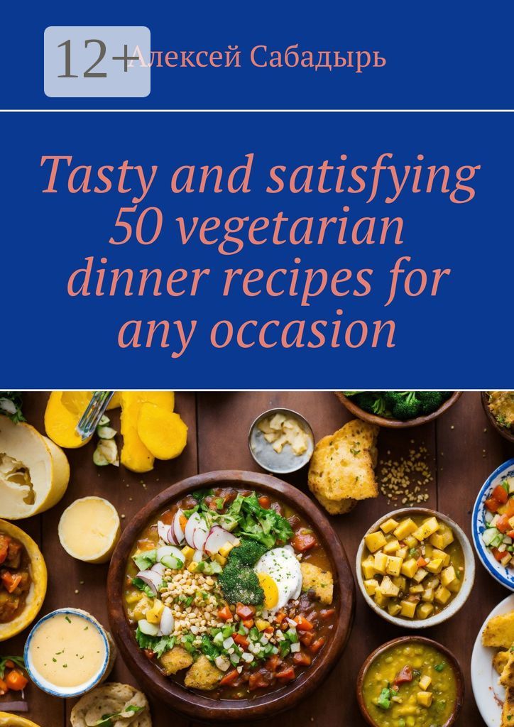 Tasty and satisfying 50 vegetarian dinner recipes for any occasion