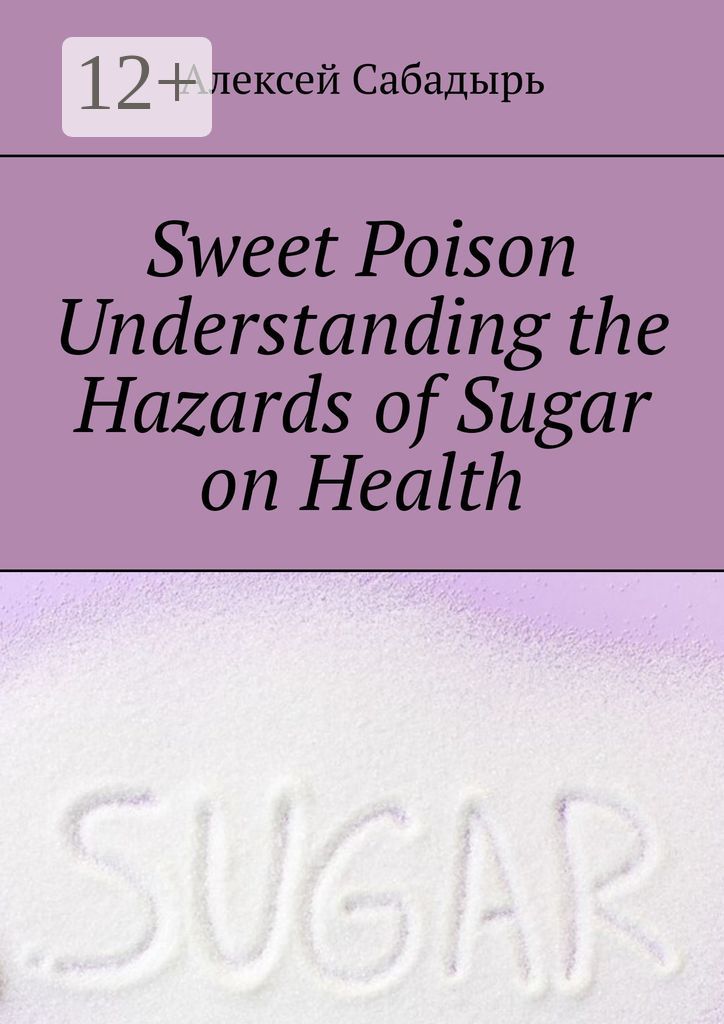 Sweet poison. Understanding the Hazards of Sugar on Health