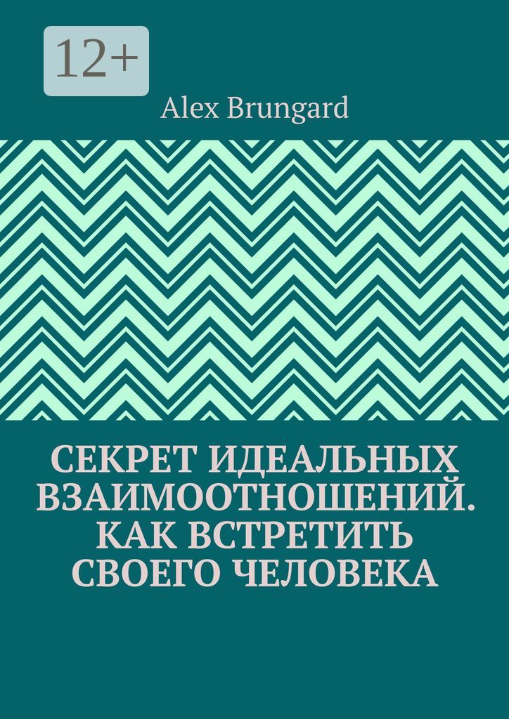 Секрет идеальных взаимоотношений. Как встретить своего человека