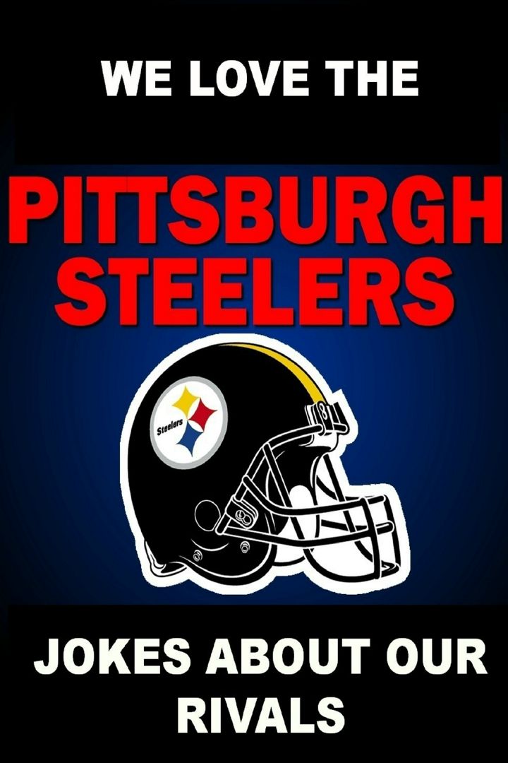 We Love the Pittsburgh Steelers - Jokes About Our Rivals