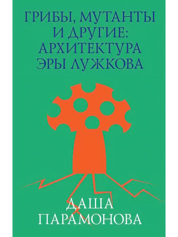 Грибы, мутанты и другие. Архитектура эры Лужкова