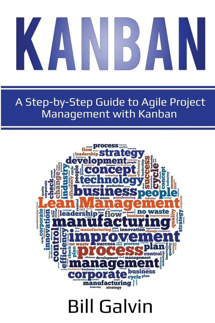 Kanban. A Step-by-Step Guide to Agile Project Management with Kanban: A Step-by-Step Guide to Agi...