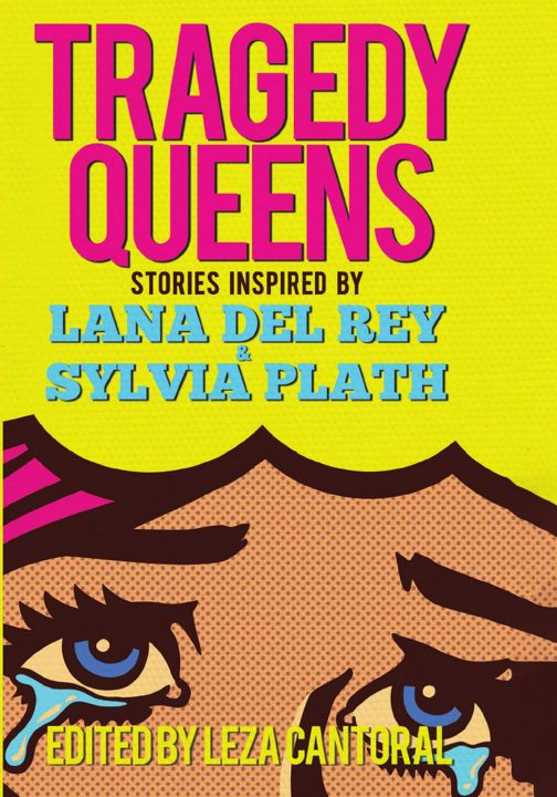 Tragedy Queens. Stories Inspired by Lana Del Rey & Sylvia Plath