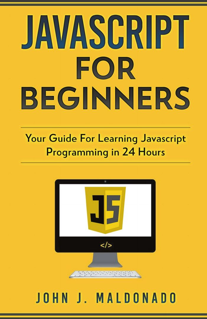 Javascript For Beginners. Your Guide For Learning Javascript Programming in 24 Hours