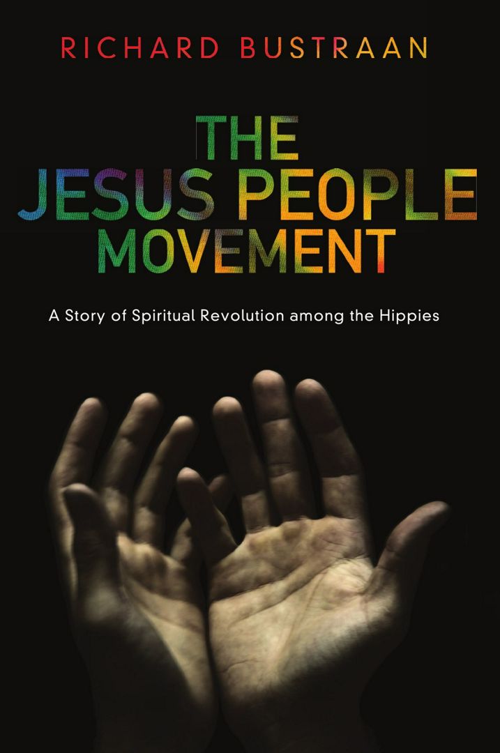 The Jesus People Movement. A Story of Spiritual Revolution Among the Hippies