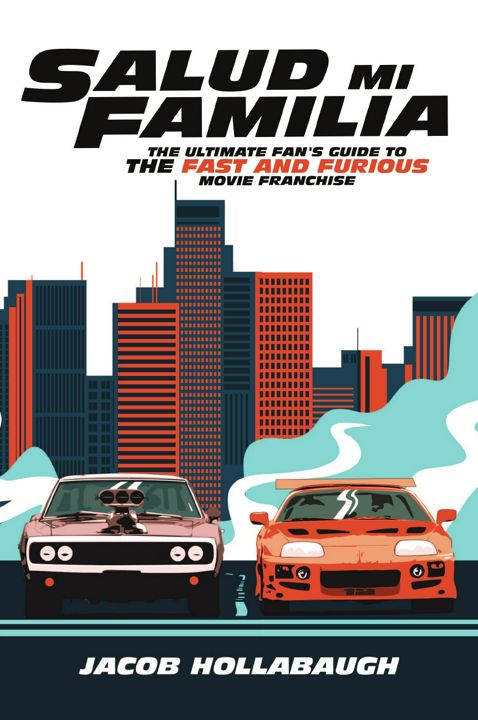 Salud Mi Familia. The Ultimate Fan's Guide to the Fast and Furious Movie Franchise