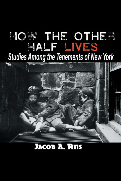 How the Other Half Lives. Studies Among the Tenements of New York