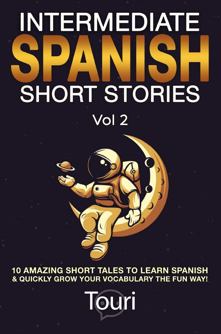 Intermediate Spanish Short Stories. 10 Amazing Short Tales to Learn Spanish & Quickly Grow Your V...