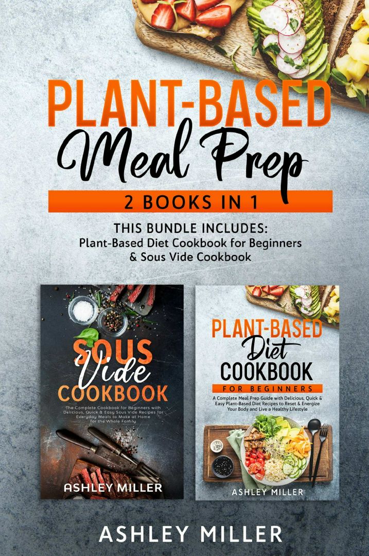 Plant Based Meal Prep. 2 Books in 1 - This Bundle Includes: Plant-Based Diet Cookbook for Beginne...