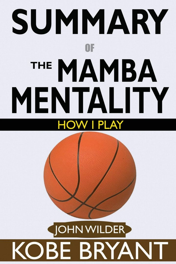 Summary Of The Mamba Mentality How I Play By Kobe Bryant John Wilder купить и читать онлайн