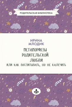 Метаморфозы родительской любви, или Как воспитывать, но не калечить ...