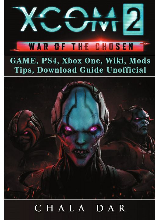 Xcom 2 War of The Chosen Game, PS4, Xbox One, Wiki, Mods, Tips, Download Guide Unofficial