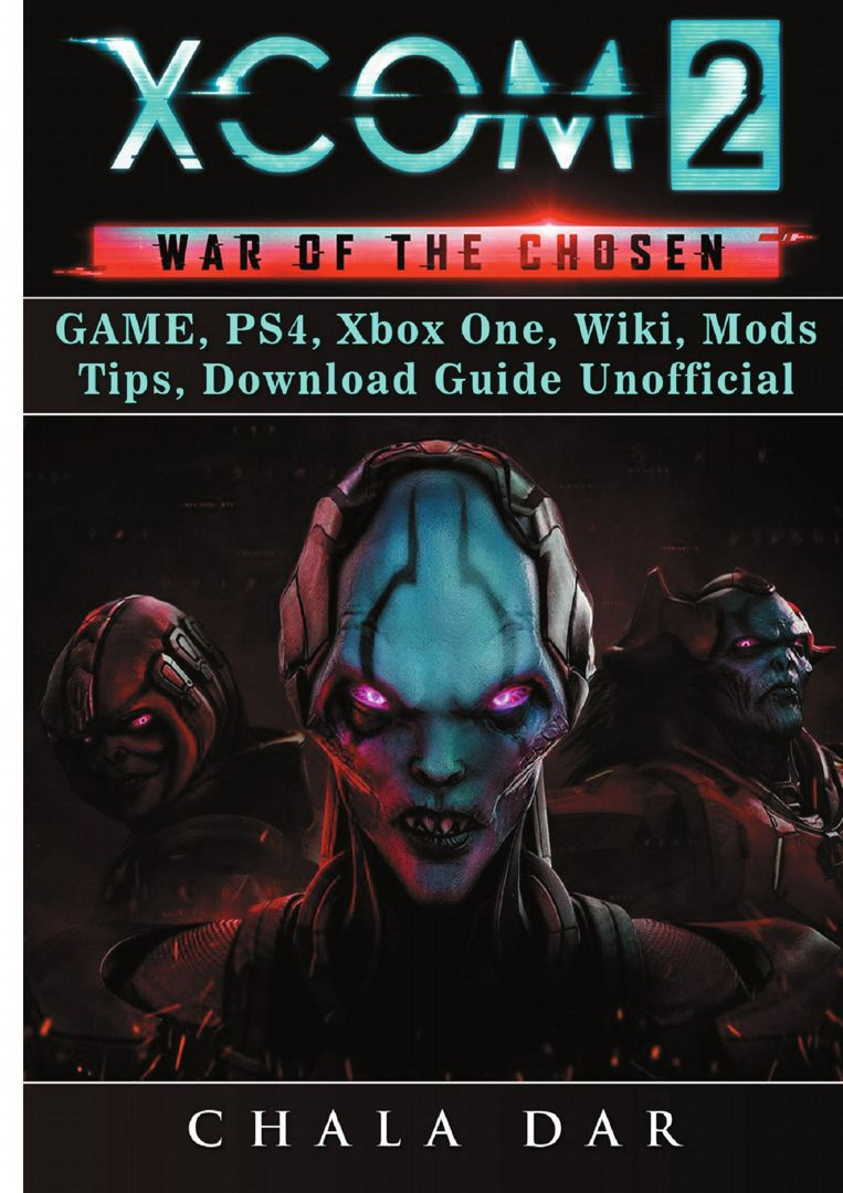Xcom 2 War of The Chosen Game, PS4, Xbox One, Wiki, Mods, Tips, Download Guide Unofficial