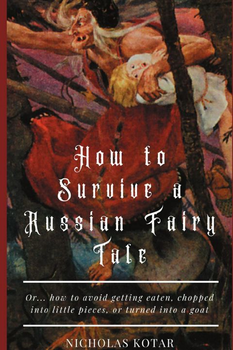 How to Survive a Russian Fairy Tale. Or... how to avoid getting eaten, chopped into little pieces...